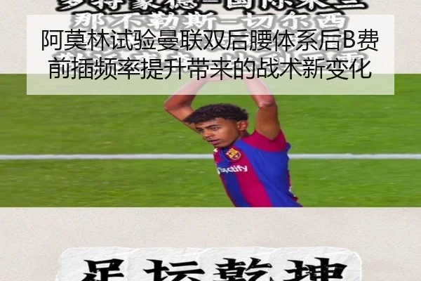 阿莫林试验曼联双后腰体系后B费前插频率提升带来的战术新变化